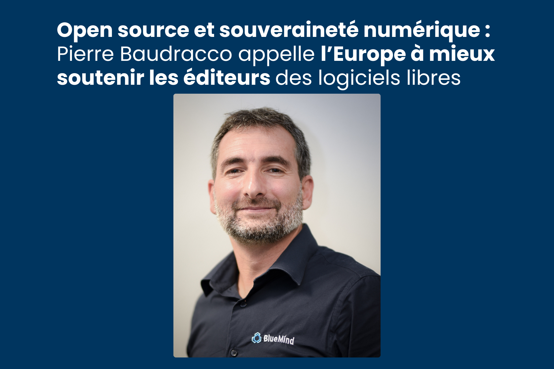 Open source et souveraineté numérique&nbsp;: Pierre Baudracco appelle l’Europe à mieux soutenir les éditeurs des logiciels libres